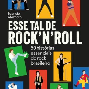 Esse tal de rock’n’roll: 50 histórias essenciais do rock brasileiro